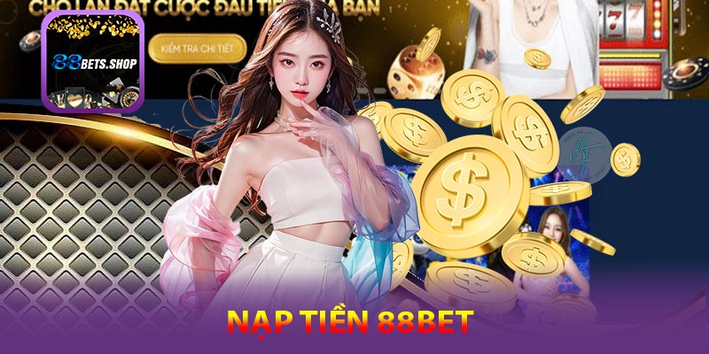 Tổng quan về nạp tiền 88bet