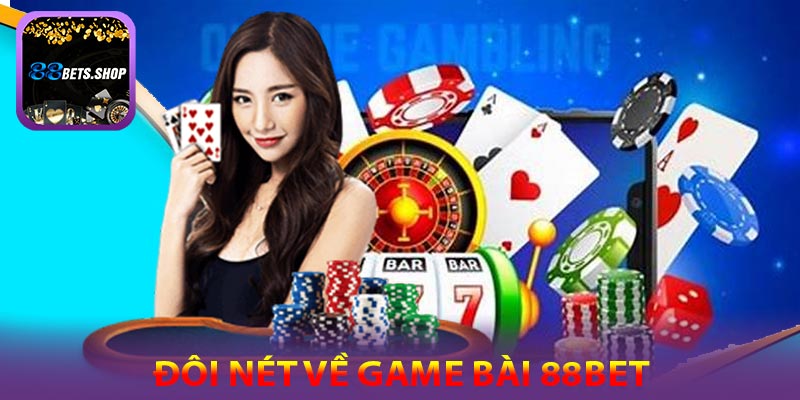 Giới thiệu đôi nét về gam bài 88bet