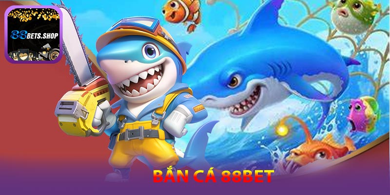 Tại sao bắn cá 88bet lại được rất nhiều người yêu thích