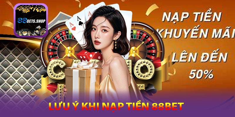 Lưu ý quan trọng khi nạp tiền 88bet
