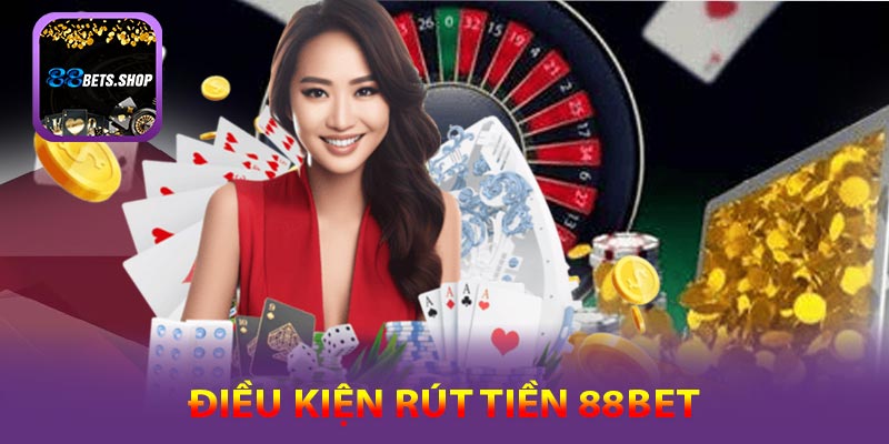 Điều kiện cần lưu ý để có thể rút tiền 88bet
