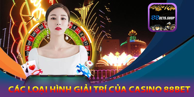 Những loại hình giải trí có tại casino 88bet