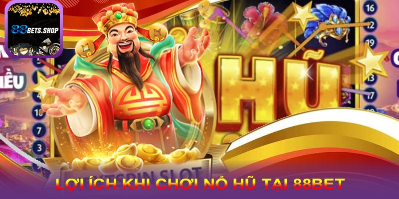 Những lợi ích khi chơi nổ hũ 88bet