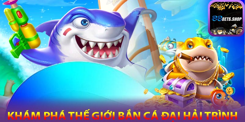 Khám phá thế giới đại dương - Bắn cá đại hải trình