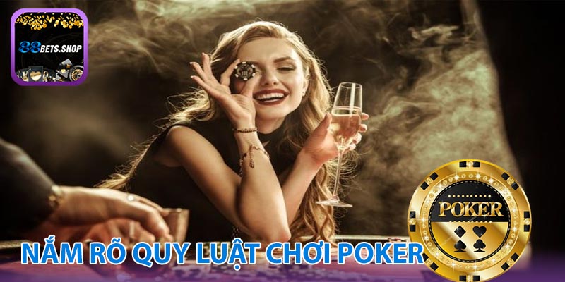 Nắm rõ luật chơi và quy trình trong Poker