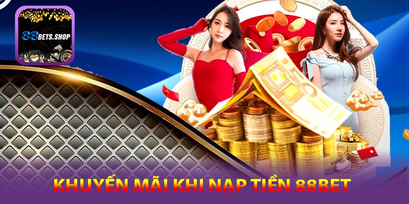 Những khuyến mãi hấp dẫn khi nạp tiền 88bet