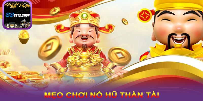 Mẹo chơi nổ hũ thần tài, trúng thưởng jackpot