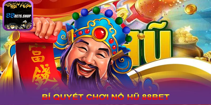 Bí quyết giúp chơi nổ hũ 88bet hiệu quả nhất