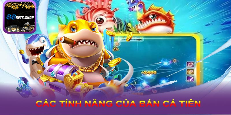 Những tính năng độc đáo của bắn cá tiên