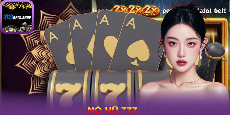 Nổ hũ 777 - Khám phá tự game đầy hấp dẫn chỉ có ở 88bet