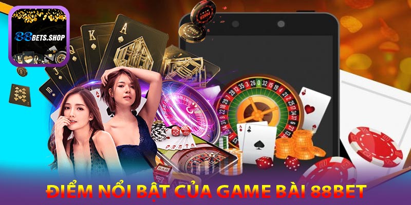 Những điểm nổi bật của game bài 88bet