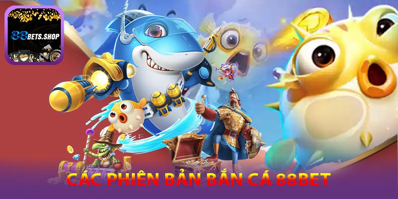 Các phiên bản đặc biệt của bắn cá 88bet