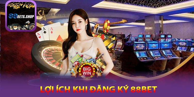 Các lợi ích khi đăng ký 88bet