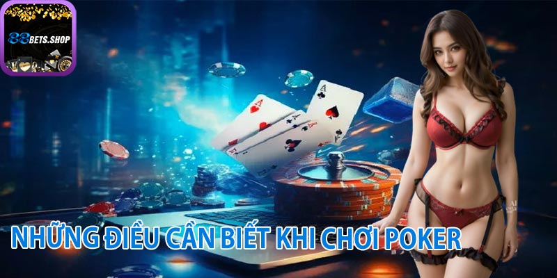Những hông tin cần biết khi chơi Poker