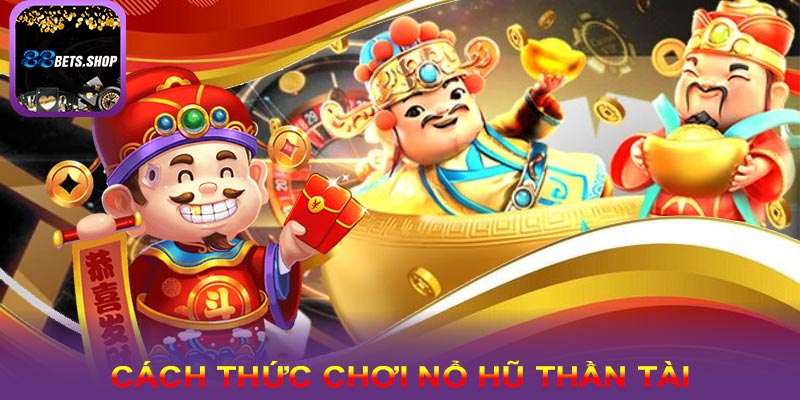 Cách thức chơi nổ hũ thần tài
